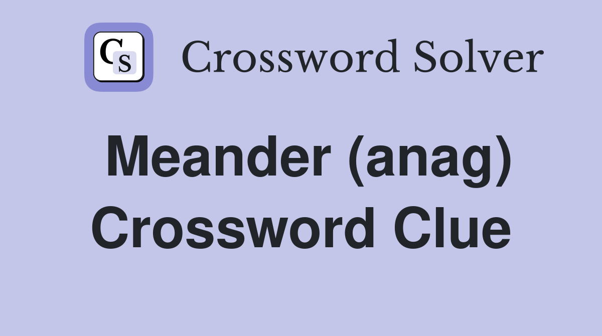 Meander (anag) - Crossword Clue Answers - Crossword Solver